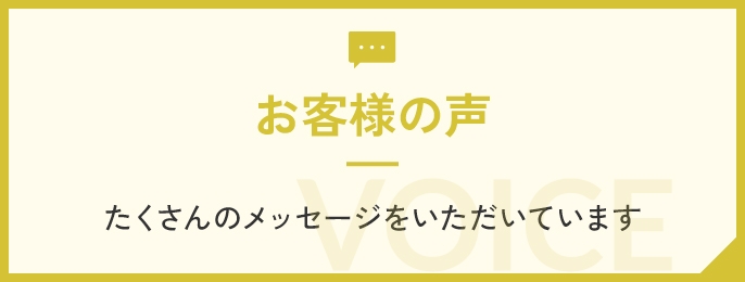 お客様の声 たくさんのメッセージをいただいています