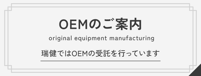 OEMのご案内 瑞健ではOEMの受託を行なっています